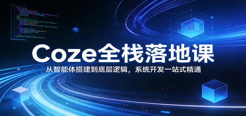 Coze全栈落地课：从智能体搭建到底层逻辑 ，系统开发一站式精通-点子口袋网