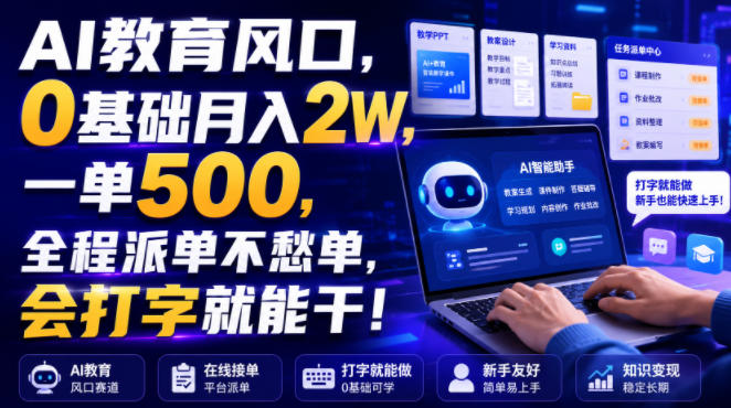 AI教育风口，0基础月入2W，一单500，全程派单不愁单，会打字就能干！【揭秘】-点子口袋网