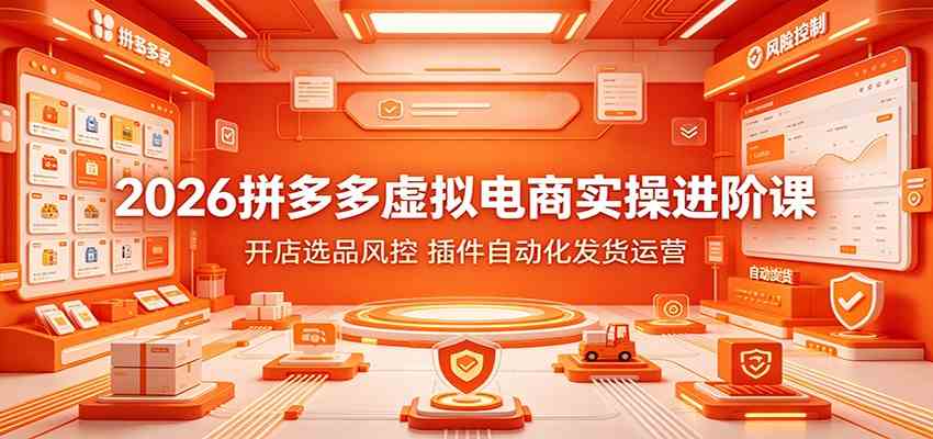 2026拼多多虚拟电商实操进阶课：开店选品风控，插件自动化发货运营-点子口袋网