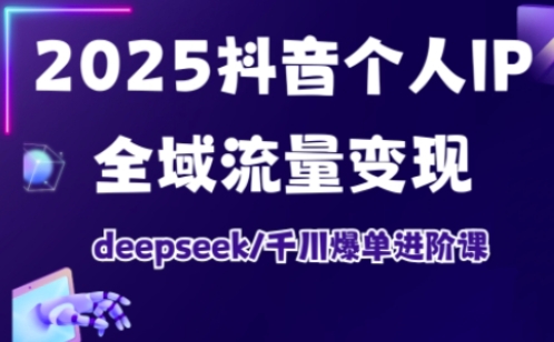 抖音个人IP全域流量变现进阶课，deepseek千川爆单进阶课（更新2026年06月）-点子口袋网