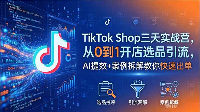 TikTok Shop三天实战营2026年5月，从0到1开店选品引流，AI提效+案例拆解教你快速出单-点子口袋网