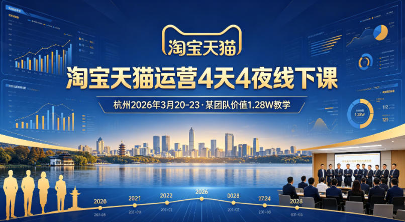 淘宝天猫运营4天4夜杭州2026年3月20-23线下课，某团队价值1.28W的教学-点子口袋网