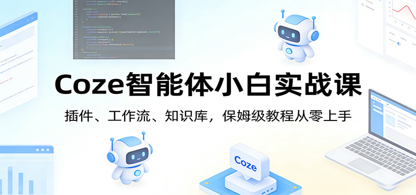 Coze智能体小白实战课：插件、工作流、知识库，保姆级教程从零上手-点子口袋网