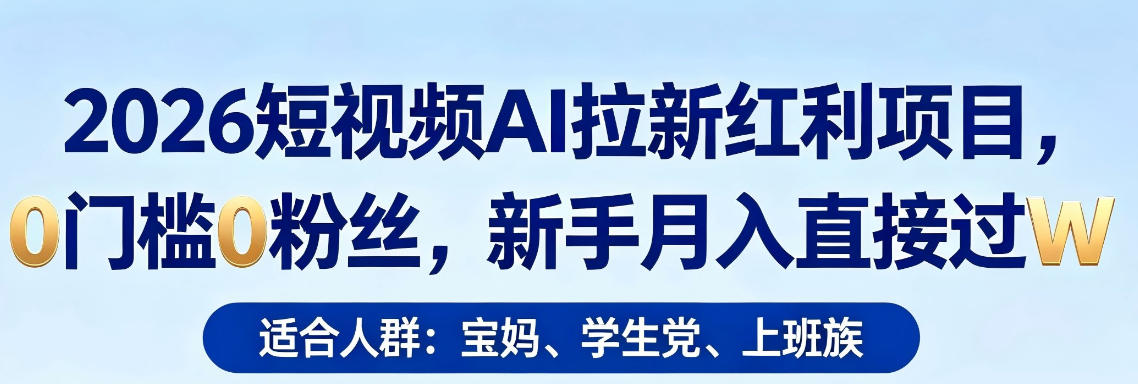 2026短视频AI拉新红利项目，0门槛0粉丝，新手月入直接过1W-点子口袋网