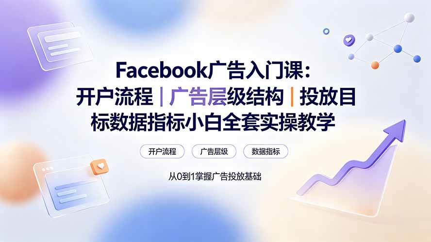 （19464期） Facebook广告入门课：开户流程｜广告层级结构｜投放目标数据指标小白全套实操教学-点子口袋网