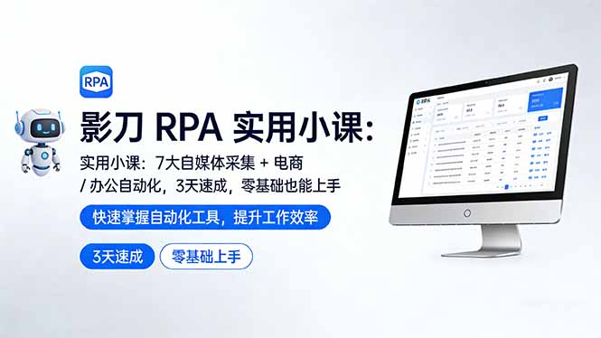 影刀 RPA 实用小课：7 大自媒体采集 + 电商 / 办公自动化，3 天速成，零基础也能上手-点子口袋网
