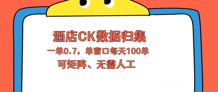 上班也能玩的酒店CK数据归集，一单0.7单窗口每天可做100单，一个人就能矩阵操作-点子口袋网