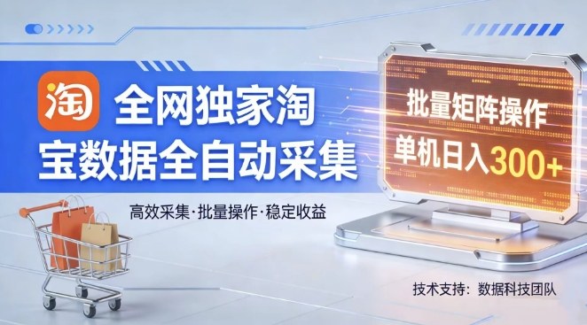 全网独家，淘宝数据全自动采集项目，批量可矩阵，单机轻松日入300【揭秘】-点子口袋网
