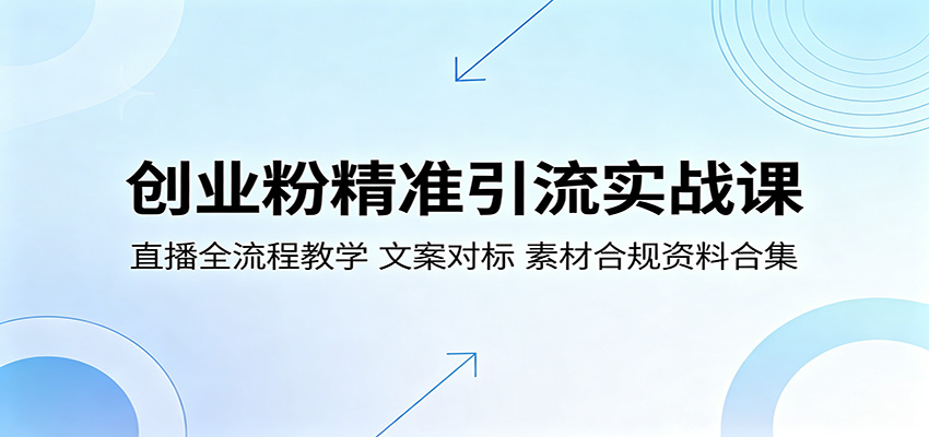 创业粉精准引流实战课：直播全流程教学，文案对标，素材合规资料合集-点子口袋网