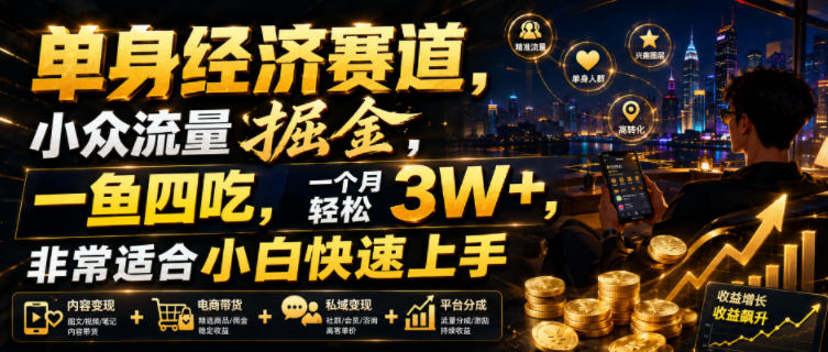 单身经济赛道，小众流量掘金，一鱼四吃，一个月轻松3W+，非常适合小白快速上手【揭秘】-点子口袋网