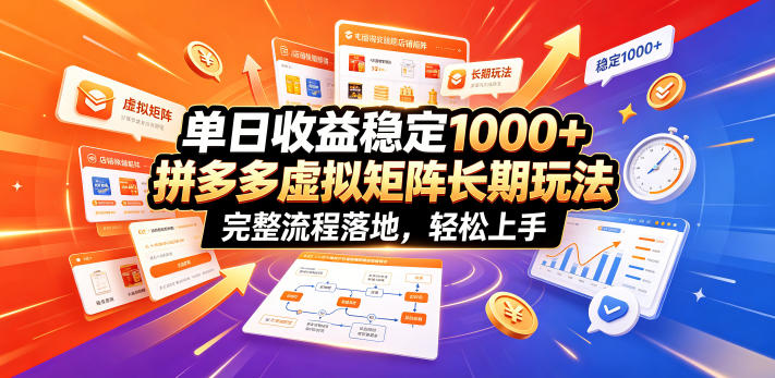 单日收益稳定1000+，拼多多虚拟矩阵长期玩法，完整流程落地，轻松上手【揭秘】-点子口袋网