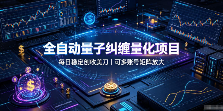 全自动量子纠缠量化项目，每日稳定创收美刀，可多账号矩阵放大【揭秘】-点子口袋网