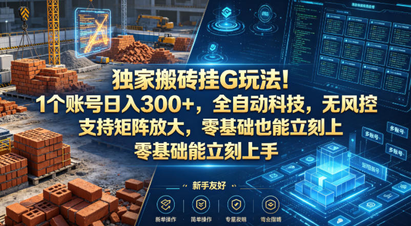 独家搬砖挂G玩法！1个账号日入300+，全自动科技，无风控支持矩阵放大，零基础也能立刻上手【揭秘】-点子口袋网
