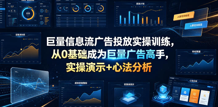 巨量信息流广告投放实操训练，从0基础成为巨量广告高手，实操演示+心法分析-点子口袋网