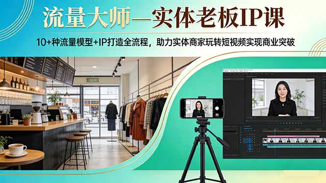 流量大师—实体老板IP课：10+种流量模型+IP打造全流程，助力实体商家玩转短视频实现商业突破-点子口袋网