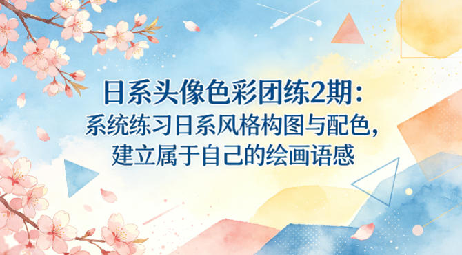 日系头像色彩团练2期：系统练习日系风格构图与配色，建立属于自己的绘画语感-点子口袋网