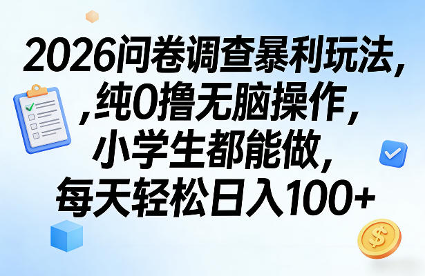 2026问卷调查暴利玩法，纯0撸无脑操作，小学生都能做，每天轻松日入100+【揭秘】-点子口袋网
