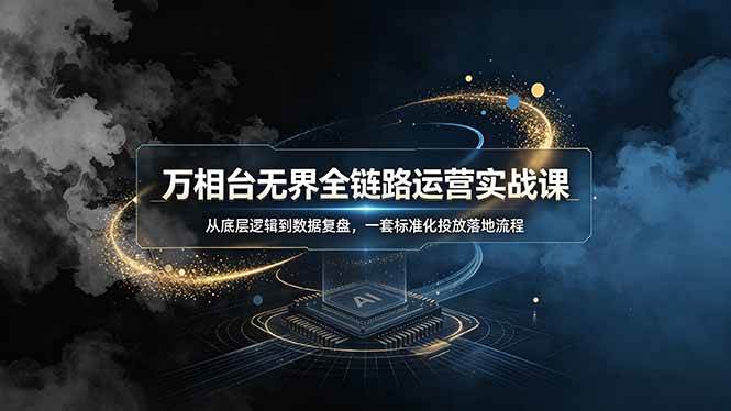 （19158期）万相台无界全链路运营实战课，从底层逻辑到数据复盘，一套标准化投放落地流程-点子口袋网