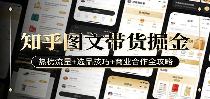 知乎图文带货掘金：热榜流量+选品技巧+商业合作全攻略-点子口袋网