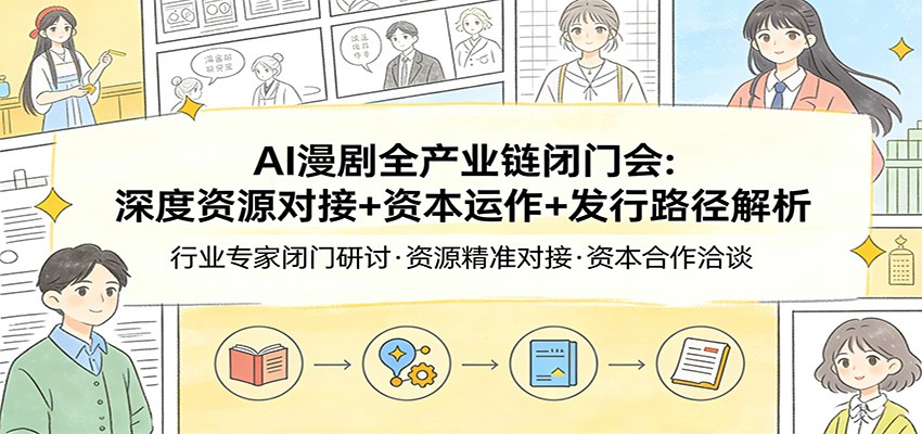 AI漫剧全产业链闭门会：深度资源对接+资本运作+发行路径解析-点子口袋网