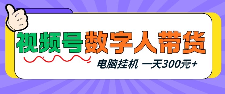 视频号数字人带货，电脑挂G项目，新手小白轻松一天3张+【揭秘】-点子口袋网
