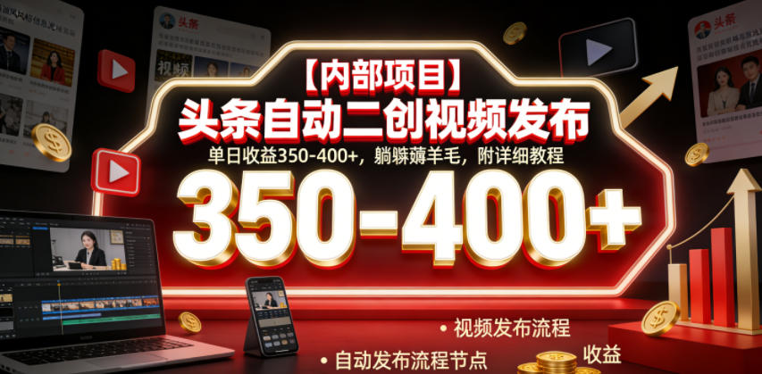 【内部项目】头条自动二创视频发布，单日收益350-400+，躺賺薅羊毛，附详细教程【揭秘】-点子口袋网