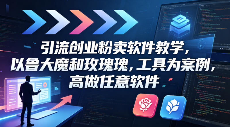 引流创业粉卖软件教学，以鲁大魔和玫瑰工具为案例，可做任意软件-点子口袋网