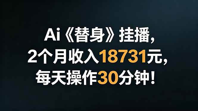 （18956期）Ai替身挂播，2个月收入18731元，每天操作30分钟！-点子口袋网