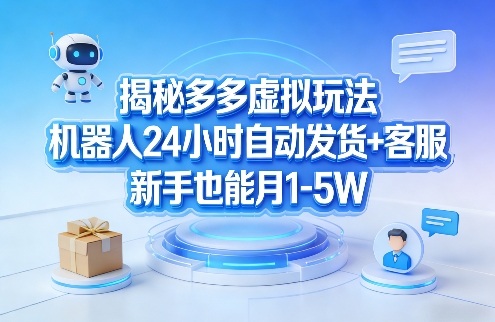 揭秘多多虚拟玩法，机器人24小时自动发货+客服，新手也能月1-5W！-点子口袋网