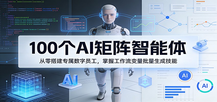 100个AI矩阵智能体，从零搭建专属数字员工，掌握工作流变量批量生成技能-点子口袋网