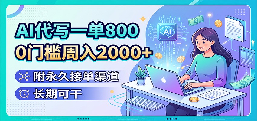 AI代写一单800，0门槛周入2000+，附永久接单渠道，长期可干-点子口袋网