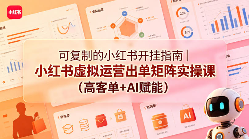 可复制的小红书开挂指南｜小红书虚拟运营出单矩阵实操课(高客单+AI赋能)-点子口袋网