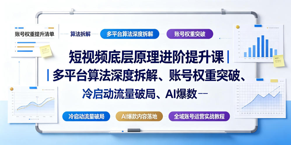 短视频底层原理进阶提升课｜多平台算法深度拆解、账号权重突破、冷启动流量破局、AI爆款内容落地与全域账号运营实战教程-点子口袋网