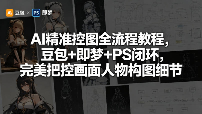 AI精准控图全流程教程，豆包+即梦+PS闭环，完美把控画面人物构图细节-点子口袋网