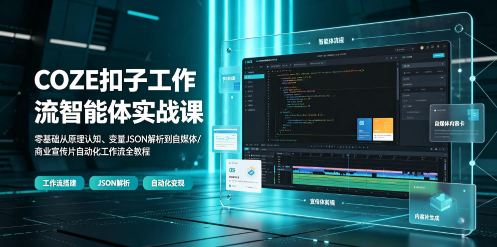 COZE扣子工作流智能体实战课｜零基础从原理认知、变量JSON解析到自媒体/商业宣传片自动化工作流全教程-点子口袋网