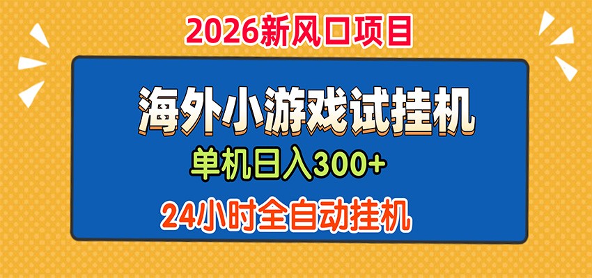 单机日产300+，海外广告小游戏试玩搬砖，24小时脚本全自动挂机-点子口袋网