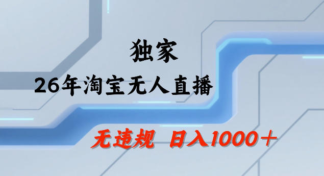 26年最新淘宝无人直播，24小时自动直播，不违规不封号，直播25小时卖17W，可批量矩阵【揭秘】-点子口袋网