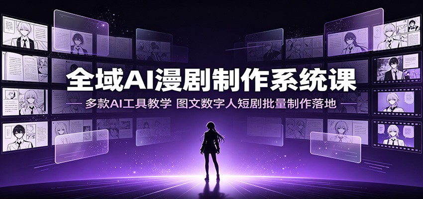全域AI漫剧制作系统课：多款AI工具教学，图文数字人短剧批量制作落地-点子口袋网