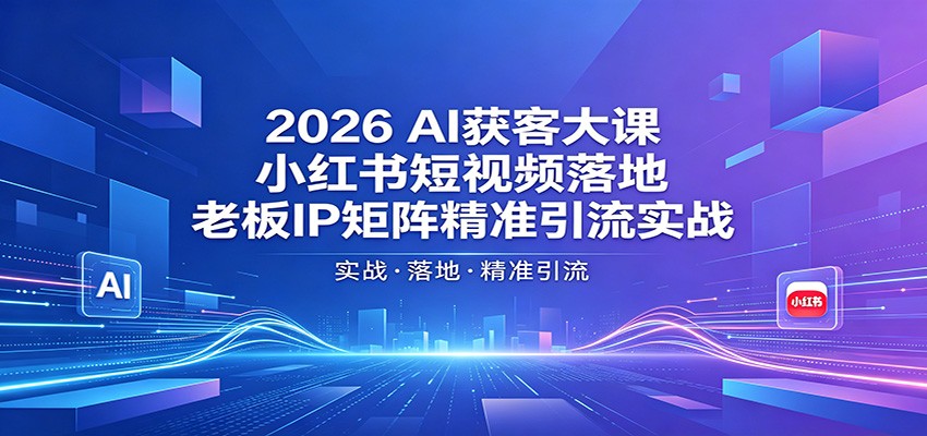 2026AI获客大课：小红书短视频落地，老板IP矩阵精准引流实战-点子口袋网