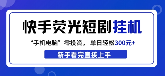 快手荧光短剧挂G项目，无脑操作，单日一天轻松300+，看完直接上手【揭秘】-点子口袋网