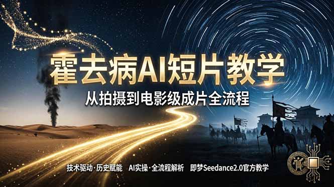 《霍去病》AI短片教学：即梦AI Seedance2.0实操，从拍摄到电影级成片全流程-点子口袋网