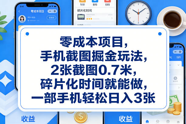 零成本项目，手机截图掘金玩法，2张截图0.7米，碎片化时间就能做，一部手机轻松日入3张【揭秘】-点子口袋网
