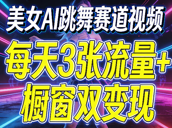 美女AI跳舞赛道视频，每天3张流量+橱窗双变现，新手保姆级制作教学-点子口袋网