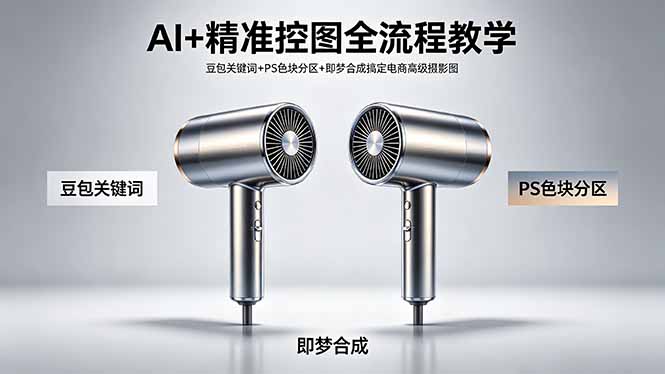 AI+精准控图全流程教学 豆包关键词+PS色块分区+即梦合成搞定电商高级摄影图-点子口袋网