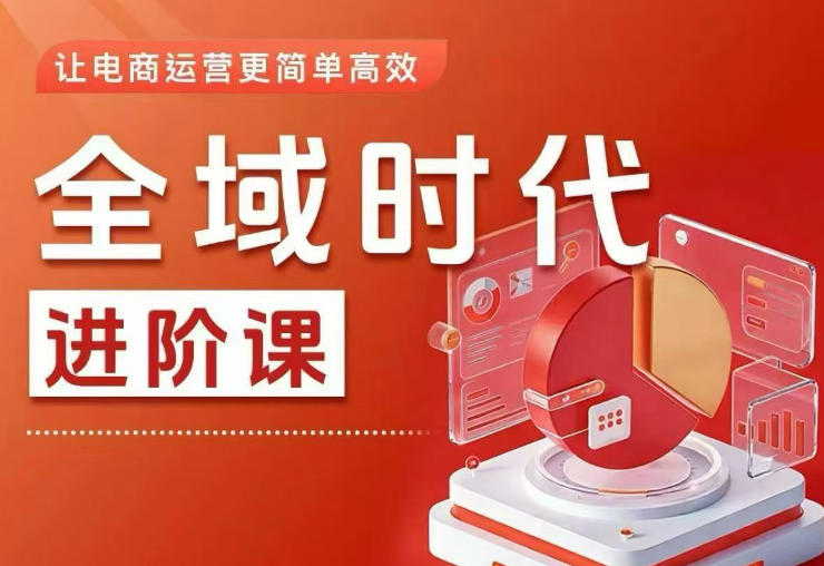 全域时代进阶课，更简单高效的全域投放实操，让电商运营更简单高效（更新0731）-点子口袋网