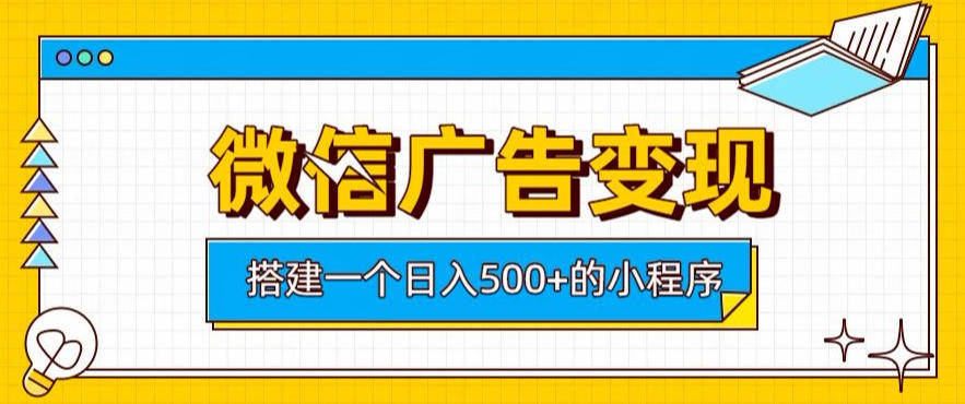 微信广告变现，轻松日入500+，搭建实用小程序，客户长期稳定使用，躺賺广告收益【揭秘】-点子口袋网