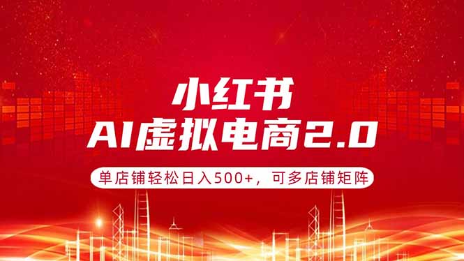 小红书AI虚拟电商2.0，单店铺轻松日入500+，可多店铺矩阵-点子口袋网