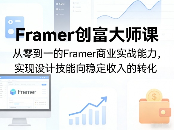 Framer创富大师课，从零到一的Framer商业实战能力，实现设计技能向稳定收入的转化-点子口袋网
