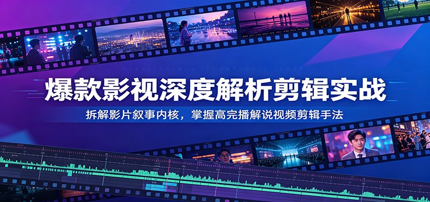 爆款影视深度解析剪辑实战：拆解影片叙事内核，掌握高完播解说视频剪辑手法-点子口袋网