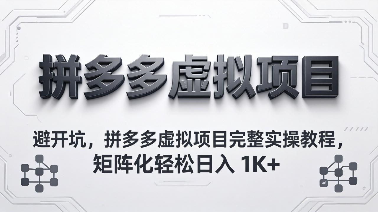 避开坑，拼多多虚拟项目完整实操教程，矩阵化轻松日入 1K+-点子口袋网
